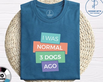 I Was Normal 3 Dogs Ago T-Shirt, Funny Dog Mom Tee