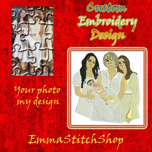 May include: Custom embroidery design of three women and a baby in white dresses. The design is based on a photo of the women and baby. The text "Your photo my design" is below the photo. The text "Emma Stitch Shop" is below the design.