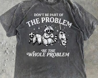 Don't Be Part Of The Problem Raccon Comfort Colors® Shirt Be The Whole Problem Meme Tee Funny Raccoon Opossum Lover Badger Trash Gang Gift