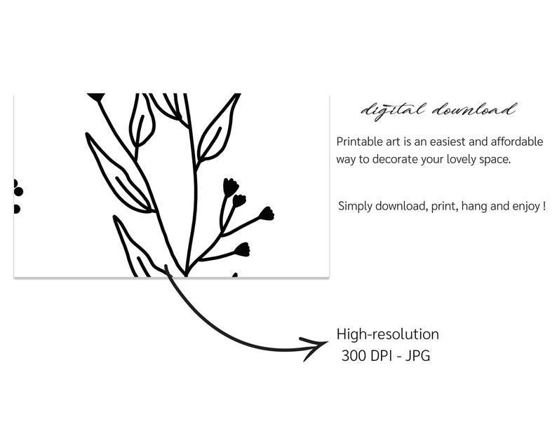May include: Black and white line art print of a floral design. The print includes a single stem with leaves and small flowers. The text "digital download" is at the top of the image. The text "Printable art is an easiest and affordable way to decorate your lovely space." is below the text "digital download". The text "Simply download, print, hang and enjoy!" is below the text "Printable art is an easiest and affordable way to decorate your lovely space.". The text "High-resolution 300 DPI - JPG" is at the bottom of the image.
