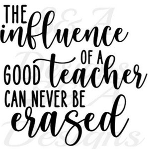 The Influence of a good teacher can never be erased svg / teacher quote / teacher svg /