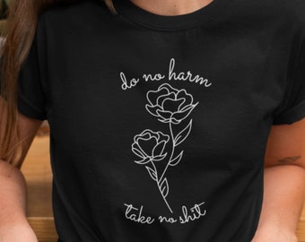 Do No Harm Take No Shit Shirt Feminism Shirt Activist Shirt Protest Shirt Empower Women Shirt Social Justice Shirt Rose Graphic with Saying