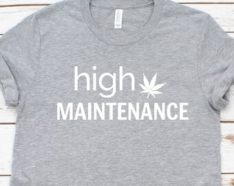 High Maintenance Shirt Weed Shirt Stoner Girl Shirt Unisex Tee