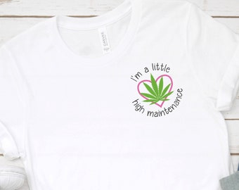 High Maintenance Shirt Stoner Girl Shirt Stoner T Shirt Stoner Gifts for Her Cannabis Shirt