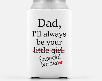 Gift for Dad from Daughter I'll Always Be Your Little Girl Financial Burden Funny Can Cooler Financial Burden Funny Gift for Dad