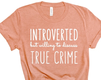 True Crime T Shirt True Crime Gift for Introverts Introverted But Willing to Discuss True Crime