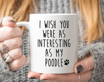 Poodle Gifts Funny Dog Lover Mug Poodle Mom I Wish You Were As Interesting As My Poodle Gift for Poodle Mom