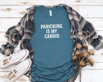 Mental Health Shirt Panic Attack Funny Anxiety Shirt Socially Awkward Shirt Panicking is my Cardio Tshirt