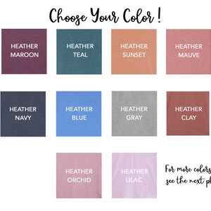 May include: A color chart showing 10 different heather colors for t-shirts. The colors are: maroon, teal, sunset, mauve, navy, blue, gray, clay, orchid, and lilac. The text "Choose Your Color!" is at the top of the chart. The text "For more colors, see the next photo..." is at the bottom of the chart.
