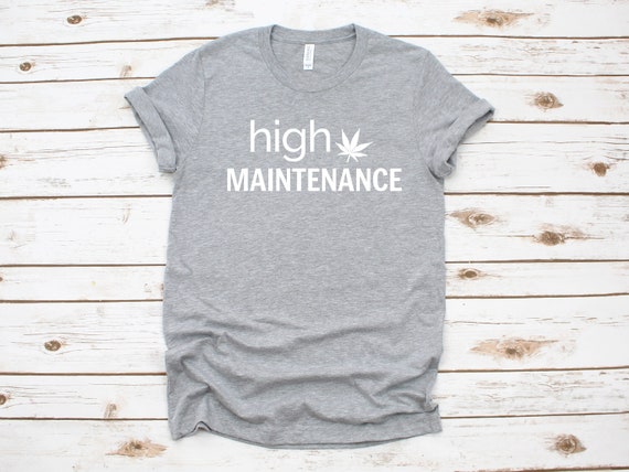 High Maintenance Shirt Weed Shirt Stoner Girl Shirt Unisex Tee