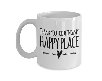 Thank You For Being My Happy Place, Boyfriend Gift, Girlfriend Gift, Gift for Best Friend, 11 oz White Coffee Mug, Valentine Day Cup