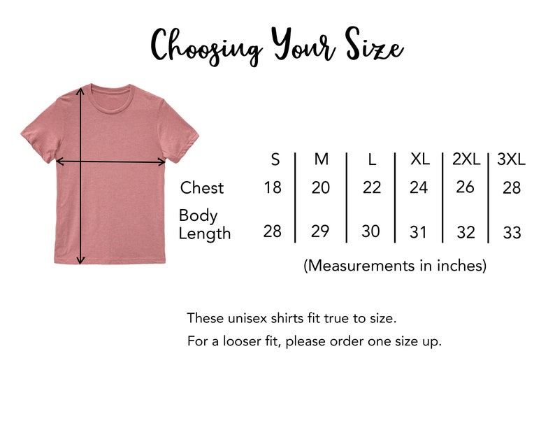 May include: A size chart for unisex shirts with measurements in inches for chest and body length. The chart shows sizes from S to 3XL. The text says "Choosing Your Size" and "These unisex shirts fit true to size. For a looser fit, please order one size up."