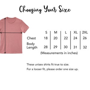 May include: A size chart for unisex shirts with measurements in inches for chest and body length. The chart shows sizes from S to 2XL. The text says "Choosing Your Size" and "These unisex shirts fit true to size. For a looser fit, please order one size up."