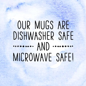 May include: A blue watercolor background with white text that reads "Our mugs are dishwasher safe and microwave safe!"
