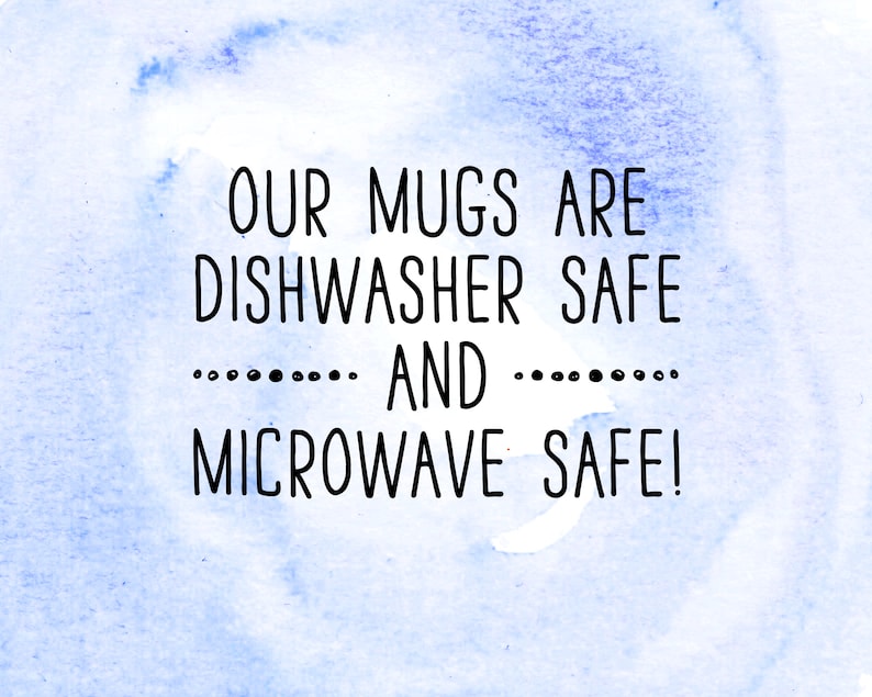 May include: A blue watercolor background with white text that reads "Our mugs are dishwasher safe and microwave safe!"