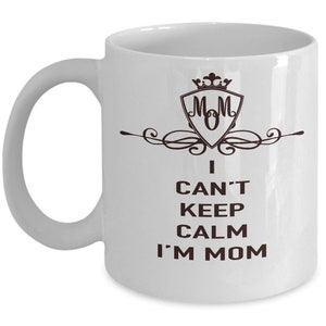 I Can&#39;t Keep Calm I&#39;m Mom, Mugs for Moms, Mom Mug, Mom Coffee Mug, Funny Mom Mugs, Personalized Mom Mug, Best Mom Ever Mug, Best Mom Mug