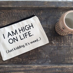 I am high on life. Just kidding. It's weed makeup bag/funny zippered pouch