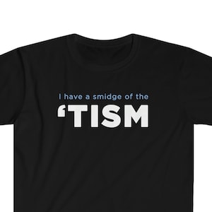 I have a smidge of the &#39;tism, T-Shirt, funny autistic shirt, gift for autistic friends, streamer meme top