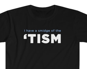 I have a smidge of the 'tism, T-Shirt, funny autistic shirt, gift for autistic friends, streamer meme top