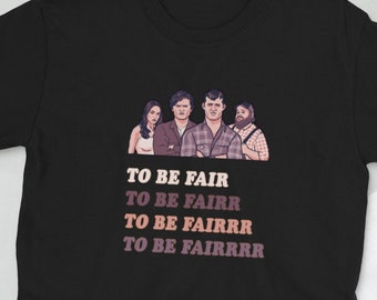 To Be Fair Letterkenny Short-Sleeve Unisex T-Shirt | Letterkenny Fan Shirt | Men&#39;s Woman&#39;s Tee