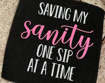 Saving My Sanity One Sip At A Time Can Cooler, Beverage cooler, fits most 12oz cans and bottles, block and cursive font, Gift