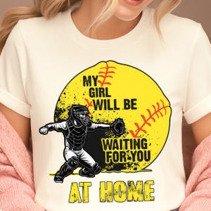 Softball Catcher Shirt PNG, My Girl Will Be Waiting For You At Home, Baseball Sublimation Design, Funny Softball Dad Digital File