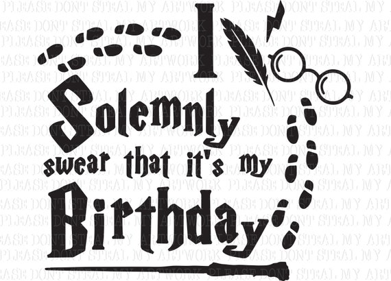 i solemnly swear that it's my birthday