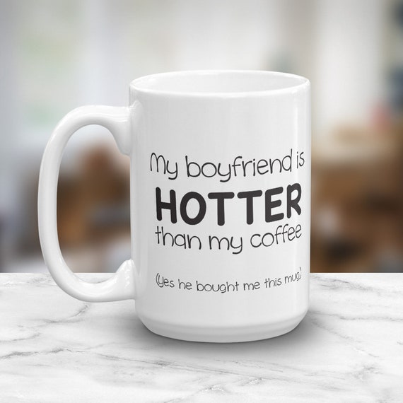 my boyfriend is hotter than my coffee