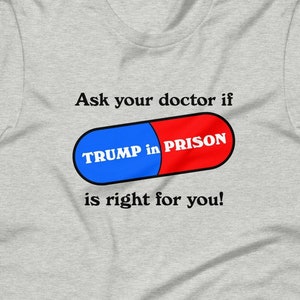 Ask Your Doctor if Trump in Prison is Right for You funny anti-Trump T-shirt