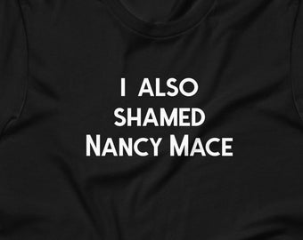 I Also Shamed Nancy Mace T-Shirt