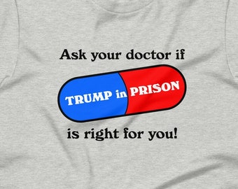 Ask Your Doctor if Trump in Prison is Right for You funny anti-Trump T-shirt