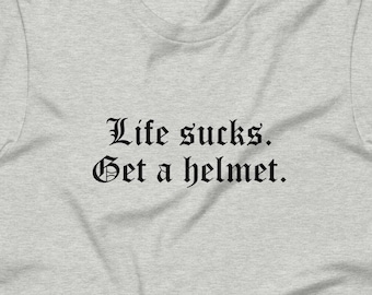 Life Sucks Get a Helmet T-Shirt