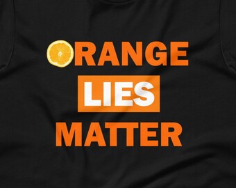 Orange Lies Matter T-Shirt: Anti-Trump Political Tee, Trump's lies matter