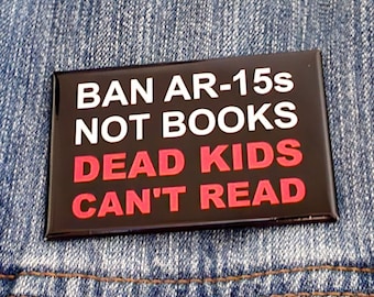 Ban AR-15s Not Books Dead Kids Can't Read Button, protect our children not guns, gun control activist pin