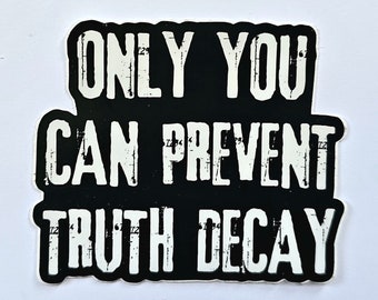 Truth Decay Sticker: Anti-Trump Decal, Only You Can Prevent Truth Decay, Vote Blue, Anti-Propaganda