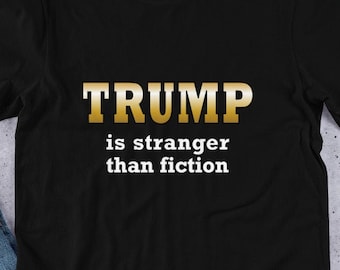 Trump is Stranger Than Fiction T-Shirt, anti-Trump tee, resistance tee, activist shirt
