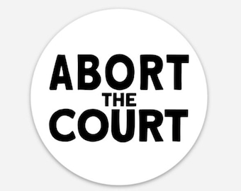 Abort the Court Sticker, Women's March, abortion rights, women's rights, activist sticker, pro-choice protest sticker