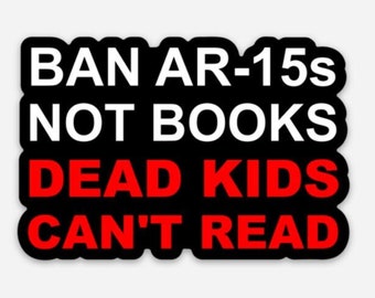 Ban AR-15s Not Books Dead Kids Can't Read Bumper Sticker, protect our children not guns, large gun control activist laptop decal