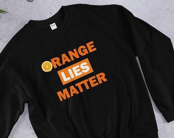 Orange Lies Matter Sweatshirt, Trump lies, facts matter, justice is coming, resist the Big Lie, Trump lost, anti-Trump shirt