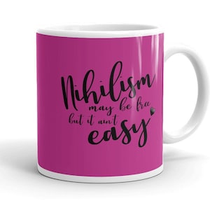 Nihilism may be free but it ain&#39;t easy Mug, nihilist coffee mug, does this mug exist, this mug is meaningless, philosophy is hard mug
