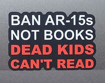 Ban AR-15s Not Books Dead Kids Can't Read Sticker, protect our children not guns, gun control activist laptop decal