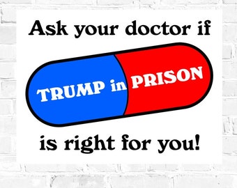Trump for Prison Printable Protest Sign: Funny Anti-Trump Download - Ask Your Doctor if Trump in Prison is Right for You - Arrest Trump now