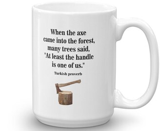 Anti-Republican Voter Proverb Mug, Trump supporters are like trees that trust the axe because, "At least the handle is one of us" mug