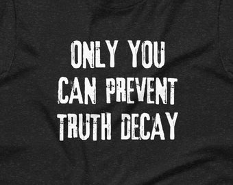 Only You Can Prevent Truth Decay by fighting Trump and GOP lies T-shirt