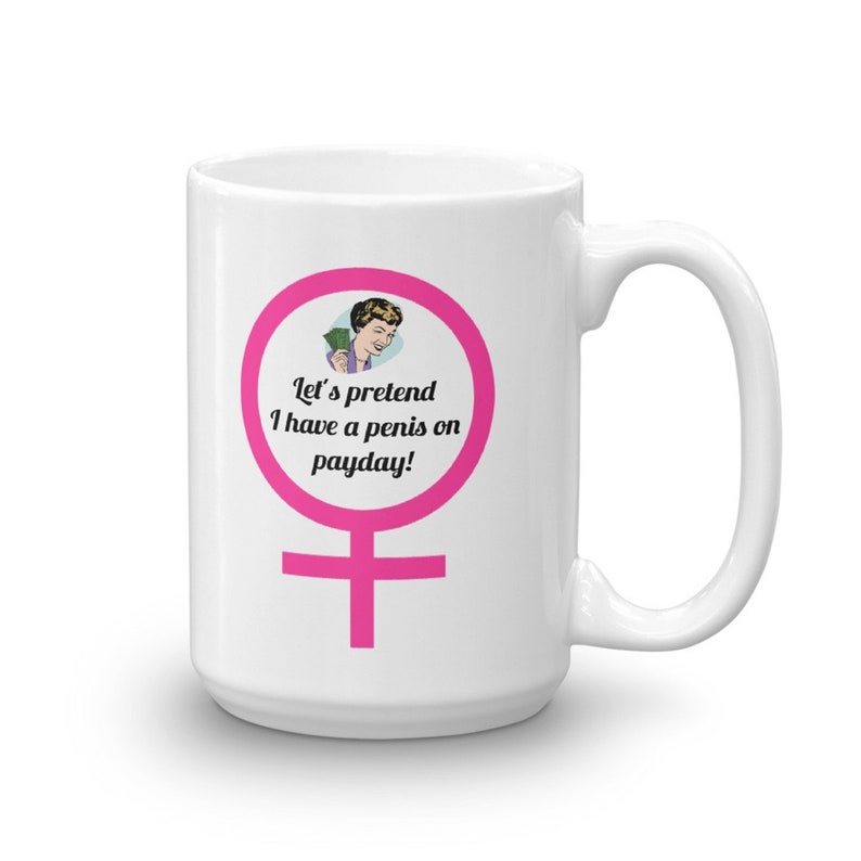 Let's pretend I have a penis on payday Mug feminist image 1