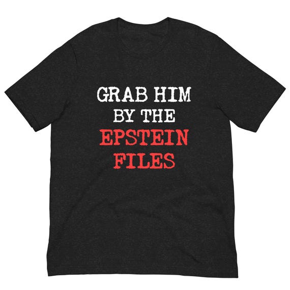 Grab Him by the Epstein Files T-shirt: Anti-Trump tee - Arrest Trump, believe women