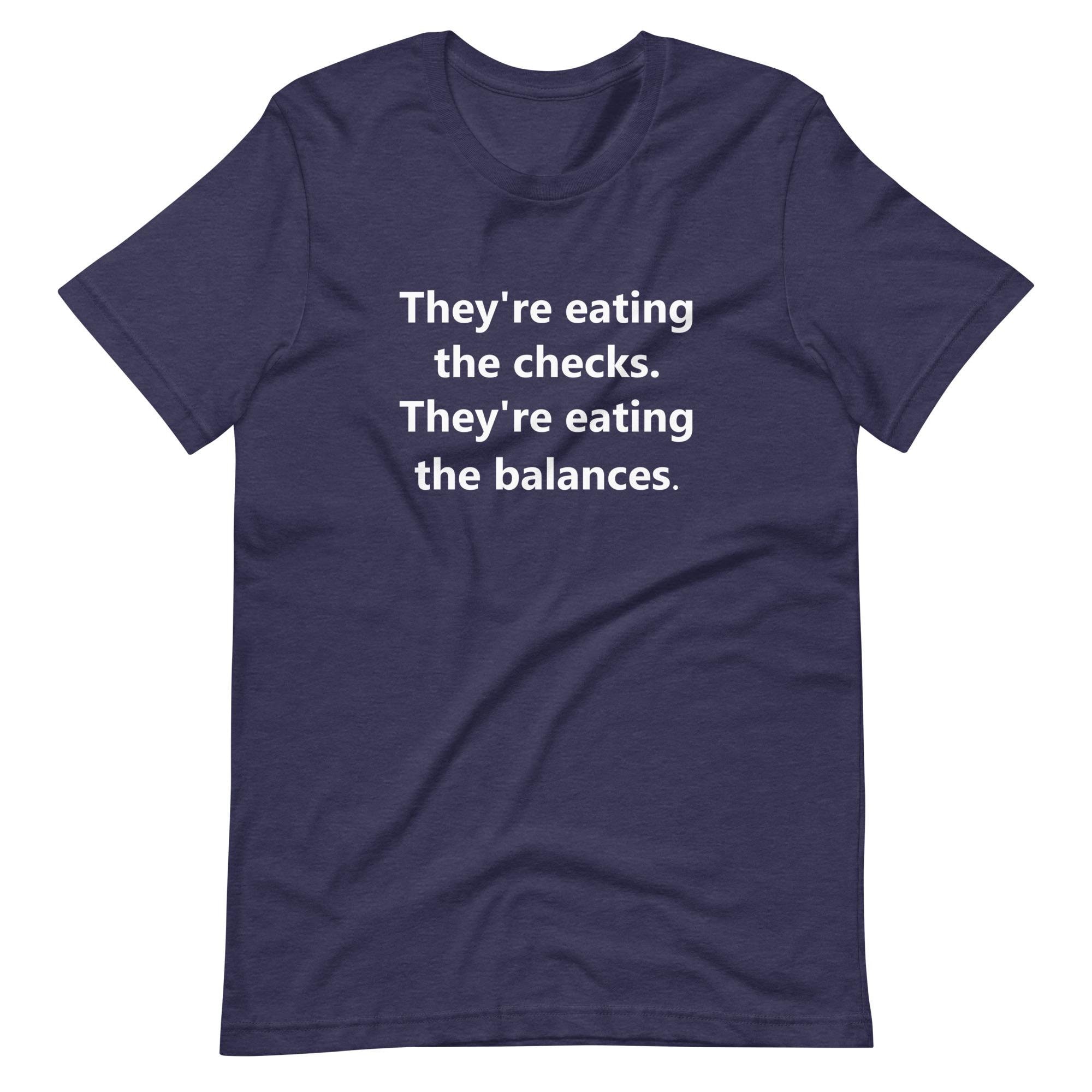 They're Eating the Checks They're Eating the Balances Anti-Trump T-shirt