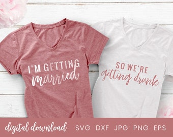 Bachelorette svg, Svg File, Bridal Svg, I'm getting Married Svg, So we're getting drunk svg, Wedding Bridesmaid svg, Cricut Silhouette