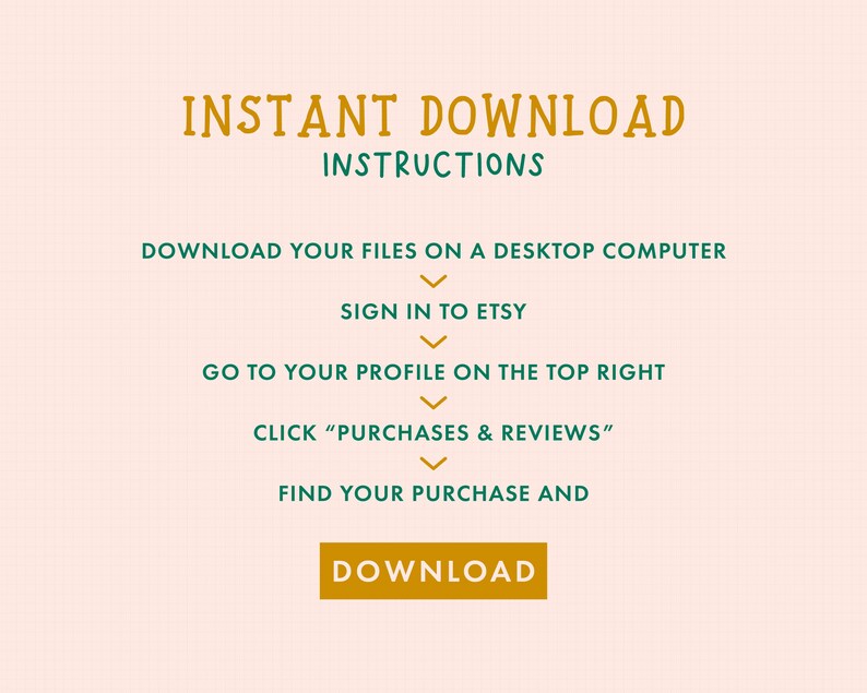 May include: A graphic with instructions on how to download digital files from Etsy. The instructions are written in green text on a peach background with a yellow button that says "Download".