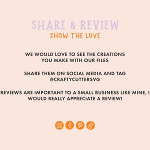 Puede incluir: Un gr&aacute;fico de texto rosa y blanco sobre un fondo melocot&oacute;n claro que dice "SHARE & REVIEW SHOW THE LOVE" y "WE WOULD LOVE TO SEE THE CREATIONS YOU MAKE WITH OUR FILES SHARE THEM ON SOCIAL MEDIA AND TAG @CRAFTYCUTTERSVG REVIEWS ARE IMPORTANT TO A SMALL BUSINESS LIKE MINE, I WOULD REALLY APPRECIATE A REVIEW!" con iconos para Instagram, Facebook, Pinterest y TikTok.